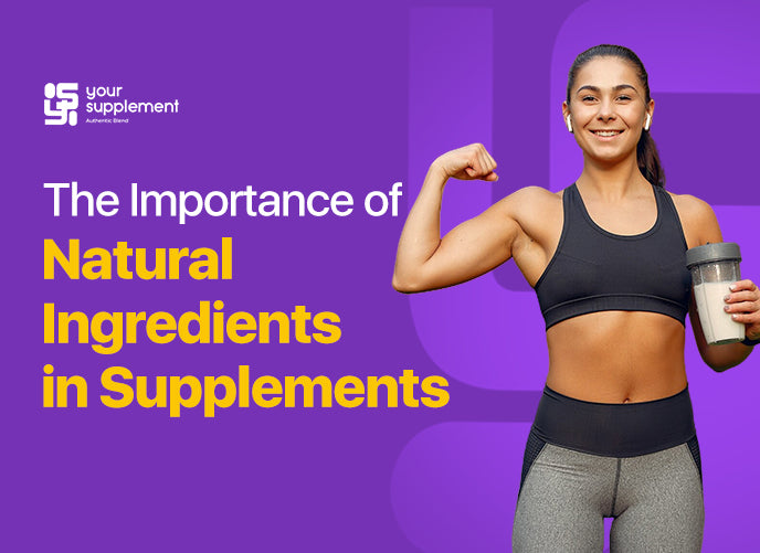 The Importance of Natural Ingredients in Supplements