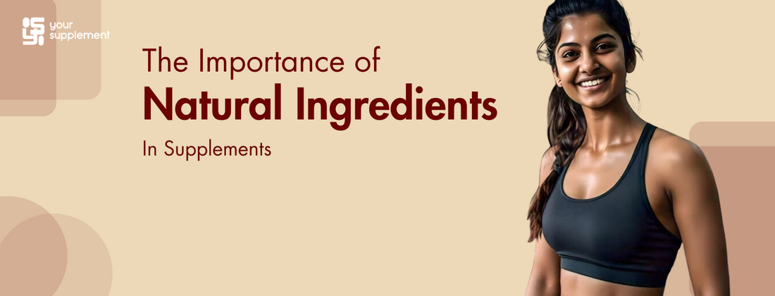 The Importance of Natural Ingredients in Supplements